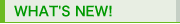WHAT'S NEW!