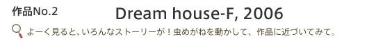 Dream house-F, 2006